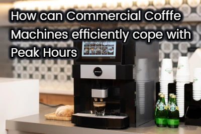 業務用コーヒーマシンはピーク時間帯にどのように効率的に対処できるか